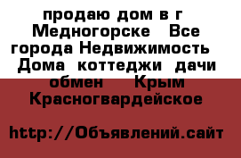 продаю дом в г. Медногорске - Все города Недвижимость » Дома, коттеджи, дачи обмен   . Крым,Красногвардейское